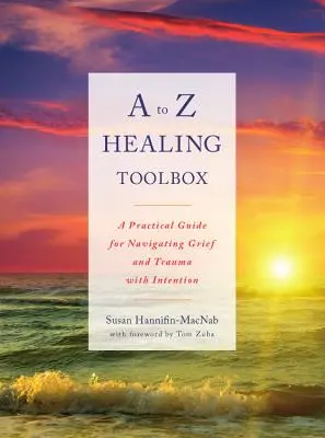A-tól Z-ig terjedő gyógyító eszköztár: Gyakorlati útmutató a gyász és a trauma szándékos kezeléséhez - A to Z Healing Toolbox: A Practical Guide for Navigating Grief and Trauma with Intention