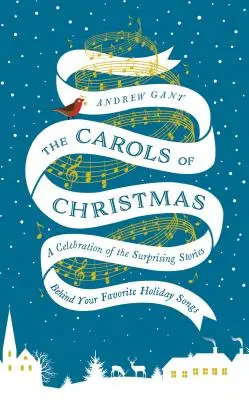 A karácsonyi énekek: A kedvenc ünnepi dalok mögött rejlő meglepő történetek ünneplése - The Carols of Christmas: A Celebration of the Surprising Stories Behind Your Favorite Holiday Songs