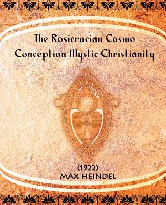 A rózsakeresztes kozmosz-koncepció misztikus kereszténység - The Rosicrucian Cosmo-Conception Mystic Christianity