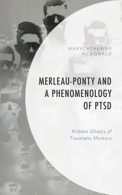 Merleau-Ponty és a PTSD fenomenológiája: A traumatikus emlékezet rejtett szellemei - Merleau-Ponty and a Phenomenology of PTSD: Hidden Ghosts of Traumatic Memory