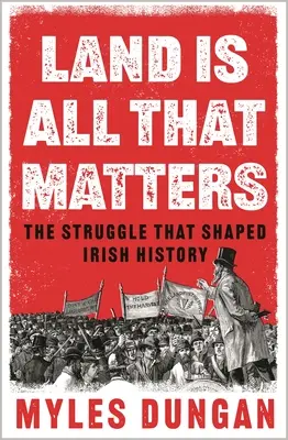 Csak a föld számít: Az ír történelmet alakító küzdelem - Land Is All That Matters: The Struggle That Shaped Irish History