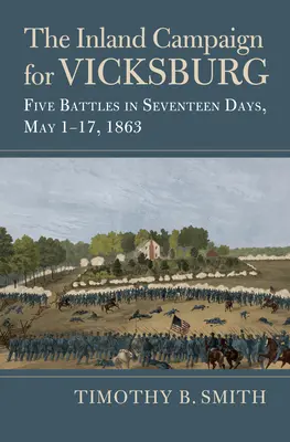 A belföldi hadjárat Vicksburgért: Öt csata tizenhét nap alatt, 1863. május 1-17. - The Inland Campaign for Vicksburg: Five Battles in Seventeen Days, May 1-17, 1863