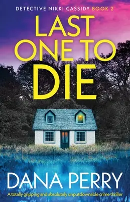 Last One to Die: Egy teljesen lebilincselő és abszolút letehetetlen krimi - Last One to Die: A totally gripping and absolutely unputdownable crime thriller