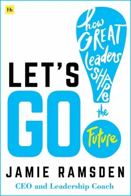 Gyerünk! Hogyan alakítják a nagy vezetők a jövőt - Let's Go!: How Great Leaders Shape the Future