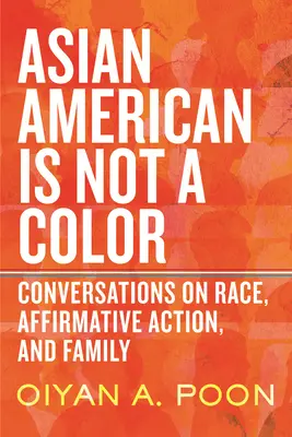 Az ázsiai amerikai nem egy szín: Beszélgetések a fajról, a pozitív diszkriminációról és a családról - Asian American Is Not a Color: Conversations on Race, Affirmative Action, and Family