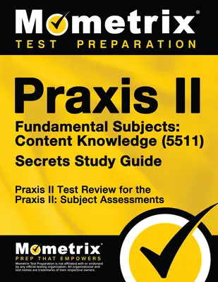 Praxis II Alapvető tárgyak: Content Knowledge (5511) Exam Secrets Study Guide: Praxis II: Tantárgyi felmérések: Praxis II Test Review for the Praxis II: Subject Assessments - Praxis II Fundamental Subjects: Content Knowledge (5511) Exam Secrets Study Guide: Praxis II Test Review for the Praxis II: Subject Assessments