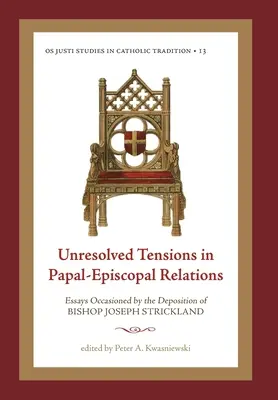 Megoldatlan feszültségek a pápai-püspöki kapcsolatokban: Joseph Strickland püspök leváltása által kiváltott esszék. - Unresolved Tensions in Papal-Episcopal Relations: Essays Occasioned by the Deposition of Bishop Joseph Strickland