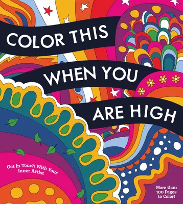 Color This When You Are High: Lazíts, alkoss és színezz - Több mint 100 színezhető oldal! - Color This When You Are High: Relax, Create, and Color - More Than 100 Pages to Color!