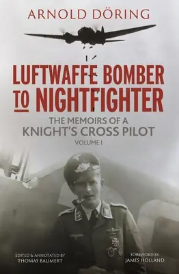 Luftwaffe bombázóból éjszakai vadászgép: kötet: Egy lovagkeresztes pilóta emlékiratai - Luftwaffe Bomber to Nightfighter: Volume I: The Memoirs of a Knight's Cross Pilot