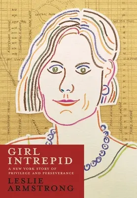 Girl Intrepid: Egy New York-i történet a kiváltságokról és a kitartásról - Girl Intrepid: A New York Story of Privilege and Perseverance