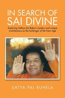 A Sai Divine keresése: Sathya Sai Baba rejtélyének és egyedülálló hozzájárulásának felfedezése az Új Korszak előhírnökeként. - In Search of Sai Divine: Exploring Sathya Sai Baba's mystery and unique contributions as the harbinger of the New Age