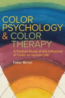 Színpszichológia és színterápia: Tényszerű tanulmány a színeknek az emberi életre gyakorolt hatásáról - Color Psychology and Color Therapy: A Factual Study of the Influence of Color on Human Life