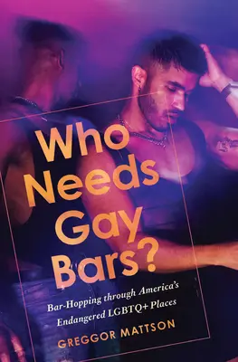 Kinek kellenek a melegbárok?: Bar-Hopping Amerika veszélyeztetett LMBTQ+ helyein keresztül - Who Needs Gay Bars?: Bar-Hopping Through America's Endangered LGBTQ+ Places