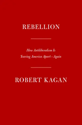 Lázadás: Hogyan tépi szét az antiliberalizmus Amerikát - ismét - Rebellion: How Antiliberalism Is Tearing America Apart--Again