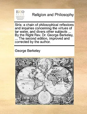 Siris: Filozófiai elmélkedések és vizsgálódások láncolata a kátrányvíz erényeiről és különféle más témákról ... b - Siris: A Chain of Philosophical Reflexions and Inquiries Concerning the Virtues of Tar Water, and Divers Other Subjects ... b