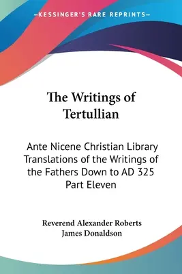 Tertullianus írásai: Az atyák írásainak fordításai a Kr. u. 325-ig terjedő időszakban Tizenegyedik rész - The Writings of Tertullian: Ante Nicene Christian Library Translations of the Writings of the Fathers Down to AD 325 Part Eleven