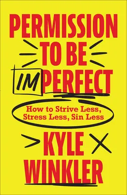 Engedély a tökéletlenségre: Hogyan törekedjünk kevesebbet, stresszeljünk kevesebbet, vétkezzünk kevesebbet? - Permission to Be Imperfect: How to Strive Less, Stress Less, Sin Less