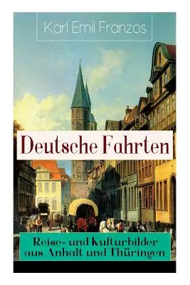 Deutsche Fahrten: Reise- und Kulturbilder aus Anhalt und Thringen: Reiseberichte aus den Vogesen