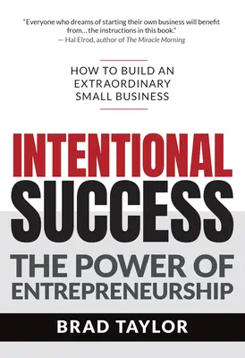 Szándékos siker: A vállalkozói szellem ereje - Hogyan építsünk fel egy rendkívüli kisvállalkozást? - Intentional Success: The Power of Entrepreneurship-How to Build an Extraordinary Small Business