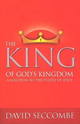 Isten királyságának királya: Megoldás a jézusi rejtvényre - The King of God's Kingdom: A Solution to the Puzzle of Jesus