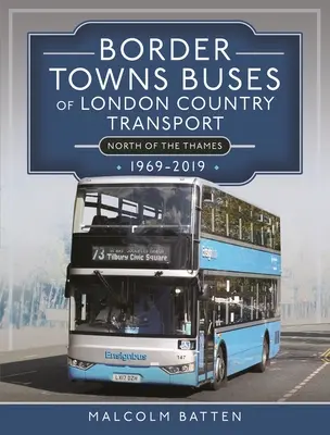 A londoni vidéki közlekedés határvárosi autóbuszai (a Temzétől északra) 1969-2019 - Border Towns Buses of London Country Transport (North of the Thames) 1969-2019