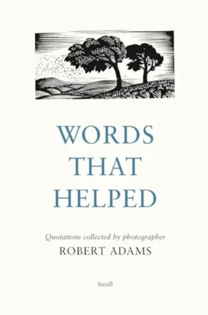 Szavak, amelyek segítettek: Robert Adams fotográfus által összegyűjtött idézetek - Words That Helped: Quotations Collected by the Photographer Robert Adams