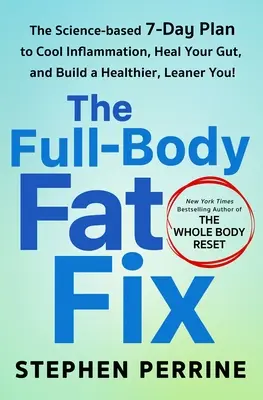 The Full-Body Fat Fix: A tudományosan megalapozott 7 napos terv a gyulladások lehűtésére, a bélrendszer meggyógyítására és az egészségesebb, karcsúbb éned felépítésére! - The Full-Body Fat Fix: The Science-Based 7-Day Plan to Cool Inflammation, Heal Your Gut, and Build a Healthier, Leaner You!