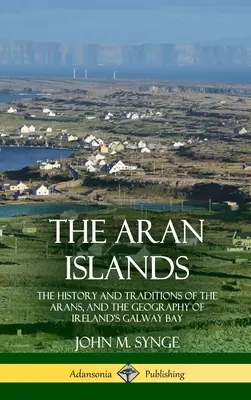 Az Aran-szigetek: Az Aranok története és hagyományai, valamint az írországi Galway-öböl földrajza - The Aran Islands: The History and Traditions of the Arans, and the Geography of Ireland's Galway Bay