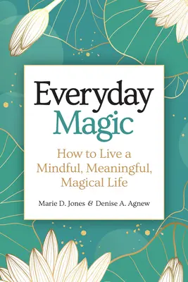 Hétköznapi varázslat: Hogyan éljünk tudatos, értelmes, varázslatos életet? - Everyday Magic: How to Live a Mindful, Meaningful, Magical Life