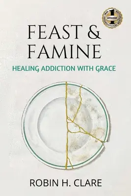 Lakoma és éhínség: A függőség kegyelemmel való gyógyítása - Feast & Famine: Healing Addiction with Grace