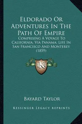 Eldorádó avagy kalandozások a birodalom útján: Egy utazás Kaliforniába, Panamán keresztül; élet San Franciscóban és Montereyben. - Eldorado Or Adventures In The Path Of Empire: Comprising A Voyage To California, Via Panama; Life In San Francisco And Monterey