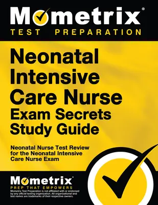 Neonatalis intenzív ápolói vizsga titkai tanulmányi útmutató: Neonatal Nurse Test Review for the Neonatal Intensive Care Nurse Exam (Újszülött intenzív ápolói vizsga) - Neonatal Intensive Care Nurse Exam Secrets Study Guide: Neonatal Nurse Test Review for the Neonatal Intensive Care Nurse Exam