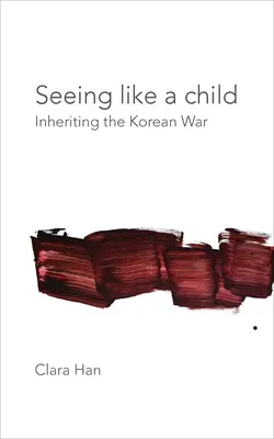 Úgy látni, mint egy gyermek: A koreai háború örökítése - Seeing Like a Child: Inheriting the Korean War