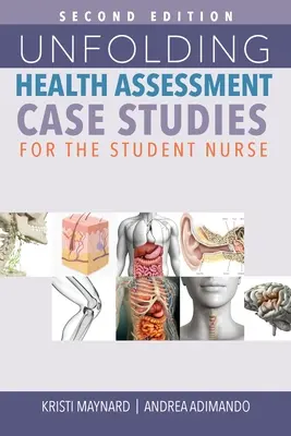 Kibontakozó egészségfelmérés Esettanulmányok a tanuló ápoló számára, második kiadás - Unfolding Health Assessment Case Studies for the Student Nurse, Second Edition