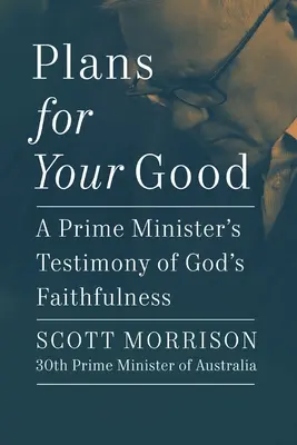 Plans for Your Good: Egy miniszterelnök bizonyságtétele Isten hűségéről - Plans for Your Good: A Prime Minister's Testimony of God's Faithfulness