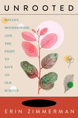 Unrooted: Botanika, anyaság és a harc egy régi tudomány megmentéséért - Unrooted: Botany, Motherhood, and the Fight to Save an Old Science