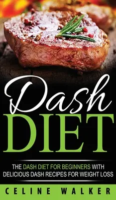 DASH diéta: A DASH-diéta kezdőknek Finom DASH-receptekkel a fogyásért - DASH Diet: The DASH Diet For Beginners With Delicious DASH Recipes for Weight Loss