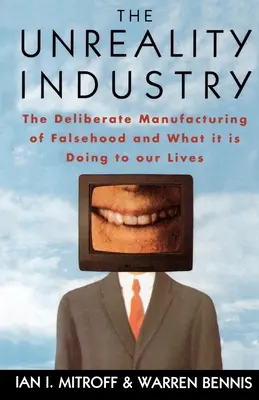 A valótlanság ipara: A hazugság szándékos gyártása és mit tesz ez az életünkkel - The Unreality Industry: The Deliberate Manufacturing of Falsehood and What It Is Doing to Our Lives