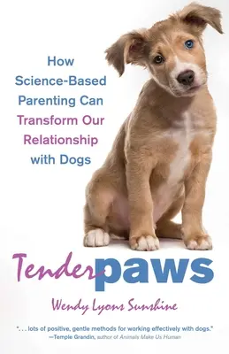 Tender Paws: Hogyan változtathatja meg a tudományon alapuló szülői magatartás a kutyákkal való kapcsolatunkat? - Tender Paws: How Science-Based Parenting Can Transform Our Relationship with Dogs