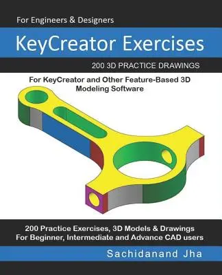 KeyCreator gyakorlatok: 200 3D-s gyakorló rajz a KeyCreator és más feature-alapú 3D modellező szoftverekhez - KeyCreator Exercises: 200 3D Practice Drawings For KeyCreator and Other Feature-Based 3D Modeling Software