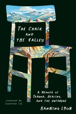 A szék és a völgy: A trauma, a gyógyulás és a szabadban töltött idő memoárjai - The Chair and the Valley: A Memoir of Trauma, Healing, and the Outdoors