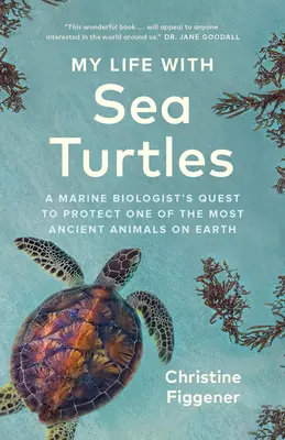 Életem a tengeri teknősökkel: Egy tengerbiológus törekvése a Föld egyik legősibb állatának védelmére - My Life with Sea Turtles: A Marine Biologist's Quest to Protect One of the Most Ancient Animals on Earth