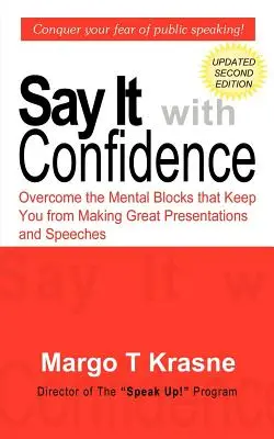 Mondd ki magabiztosan! Legyőzni a mentális blokkokat, amelyek megakadályozzák, hogy nagyszerű prezentációkat és beszédeket tartson - Say It with Confidence: Overcome the Mental Blocks that Keep You from Making Great Presentations & Speeches