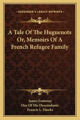 A hugenották története, avagy egy francia menekült család emlékiratai - A Tale Of The Huguenots Or, Memoirs Of A French Refugee Family