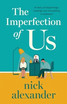 The Imperfection of Us: Egy történet a kezdetekről, a végekről és mindenről, ami a kettő között van - The Imperfection of Us: A story of beginnings, endings and everything in between