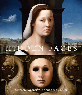 Rejtett arcok: A reneszánsz fedett portréi - Hidden Faces: Covered Portraits of the Renaissance