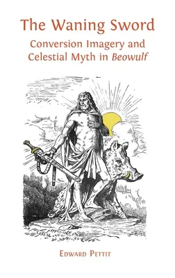 A fogyatkozó kard: konverziós képzet és égi mítosz a „Beowulf”-ban - The Waning Sword: Conversion Imagery and Celestial Myth in 'Beowulf'