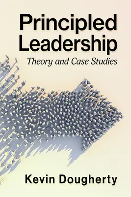 Elvi vezetés: Elmélet és esettanulmányok - Principled Leadership: Theory and Case Studies