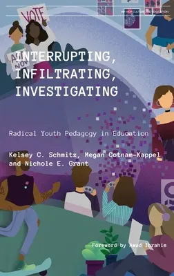 Megszakítás, beszivárgás, nyomozás: Radikális ifjúságpedagógia az oktatásban - Interrupting, Infiltrating, Investigating: Radical Youth Pedagogy in Education