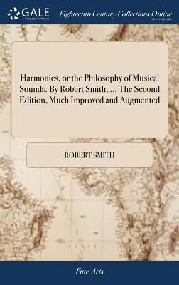 Harmonika, avagy a zenei hangok filozófiája. Robert Smith, ... A második kiadás, sokat javított és bővített kiadás. - Harmonics, or the Philosophy of Musical Sounds. By Robert Smith, ... The Second Edition, Much Improved and Augmented